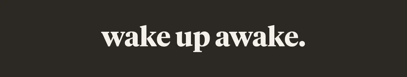wake up awake.