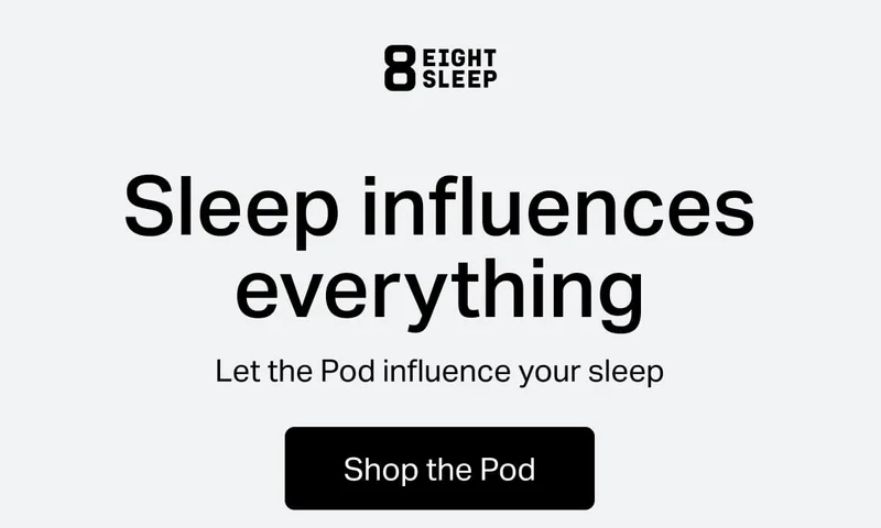 Sleep influences everything  Let the Pod influence your sleep