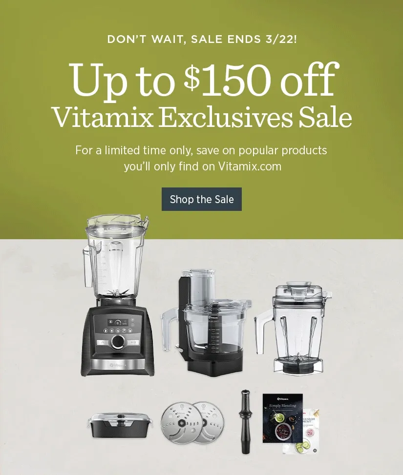 Up to $150 off Vitamix Exclusives Sale! Don't wait, sale ends 3/22.