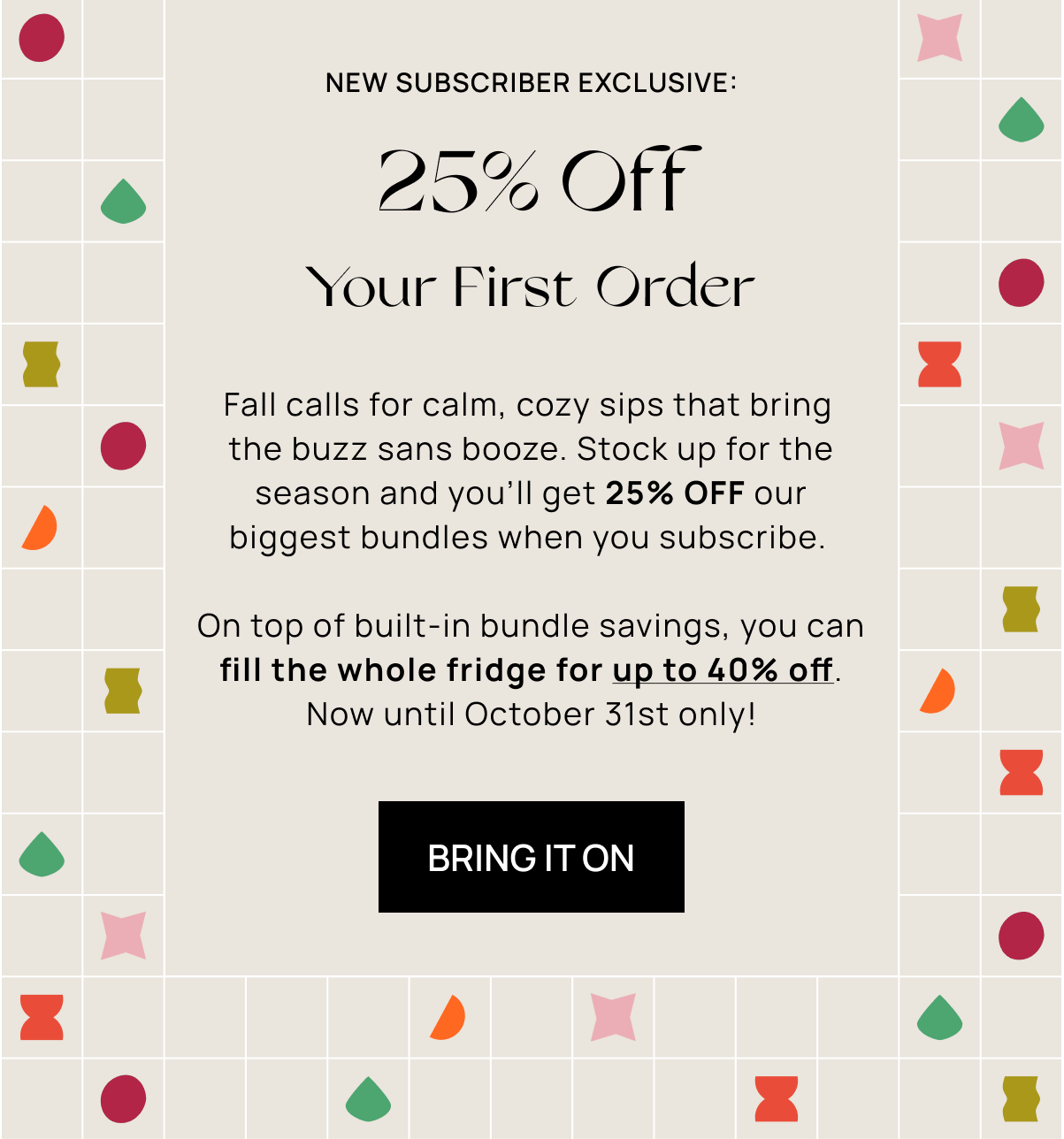 New Subscriber Exclusive: 25% Off Your First Order  | Bring It On