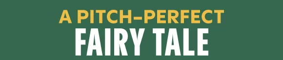 A PITCH-PERFECT FAIRY TALE