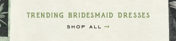 Trending Bridesmaid Dresses Shop All