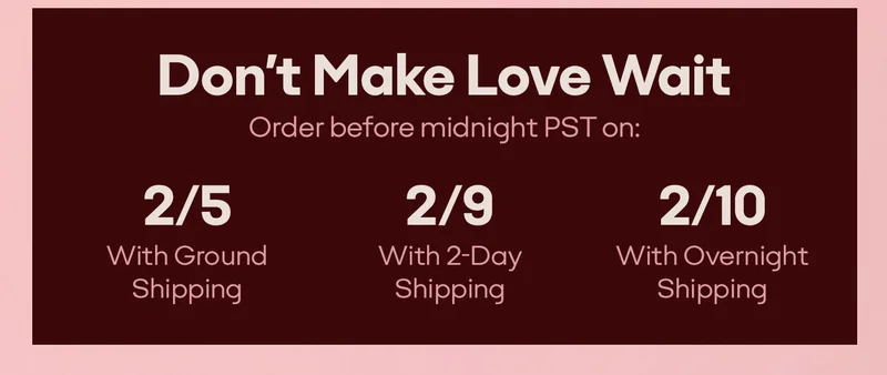 Don't Make Love Wait Order before midnight PST on: 2/5 With Ground Shipping, 2/9 With 2-Days Shipping, 2/10 With Overnight Shipping