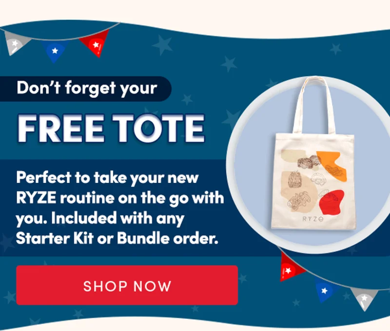 Don't forget your FREE TOTE | Perfect to take your new RYZE routine on the go with you. Included with any Starter Kit or Bundle order. | Shop Now
