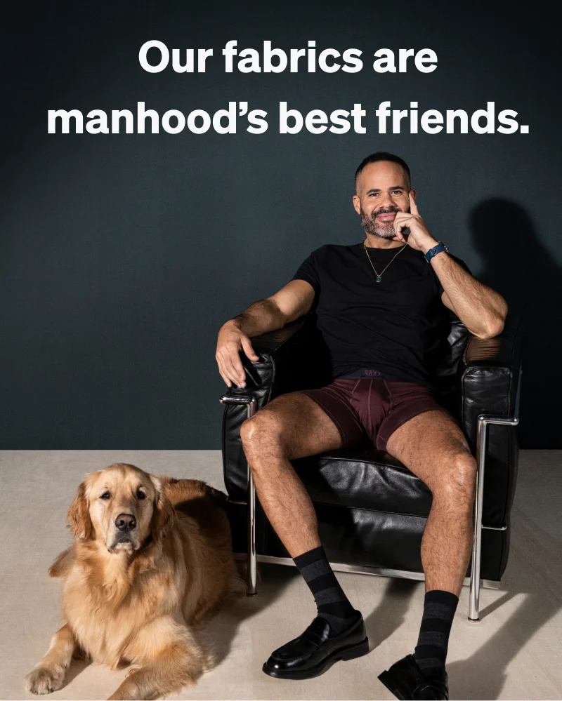 Our fabrics are manhood's best friends.