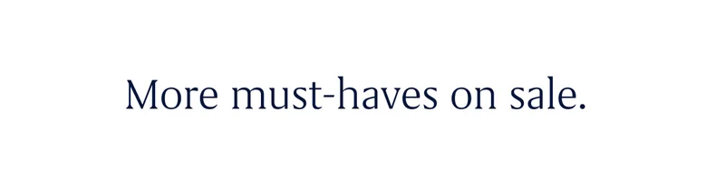 More must-haves on sale. More must-haves on sale.