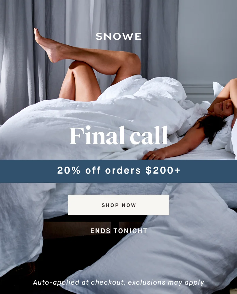 Final call 20% off orders $200+ SHOP NOW ENDS TONIGHT Auto-applied at checkout, exclusions may apply