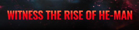 WITNESS THE RISE OF HE-MAN