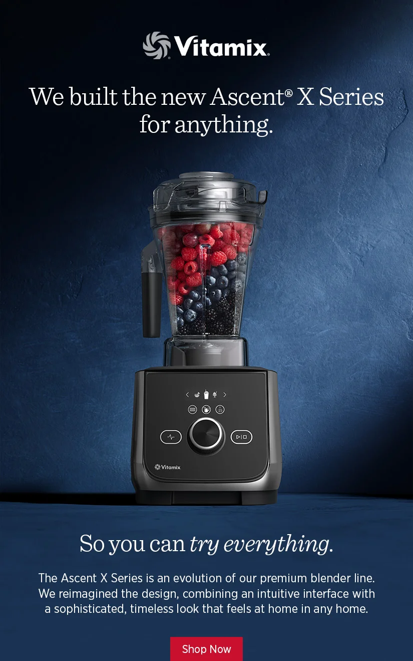 We built the new Vitamix Ascent® X Series for anything. So you can try everything.  The Ascent X Series is an evolution of our premium blender line. We reimagined the design, combining an intuitive interface with a sophisticated, timeless look that feels at home in any home.