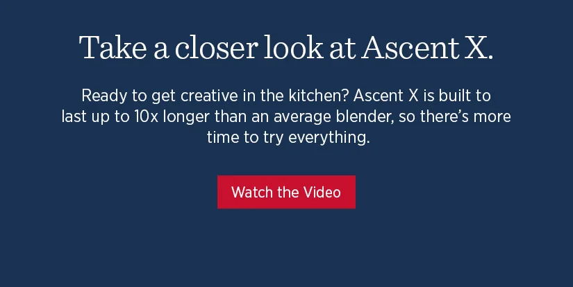 Ready to get creative in the kitchen? Ascent X is built to last up to 10x longer than an average blender, so there's more time to try everything.