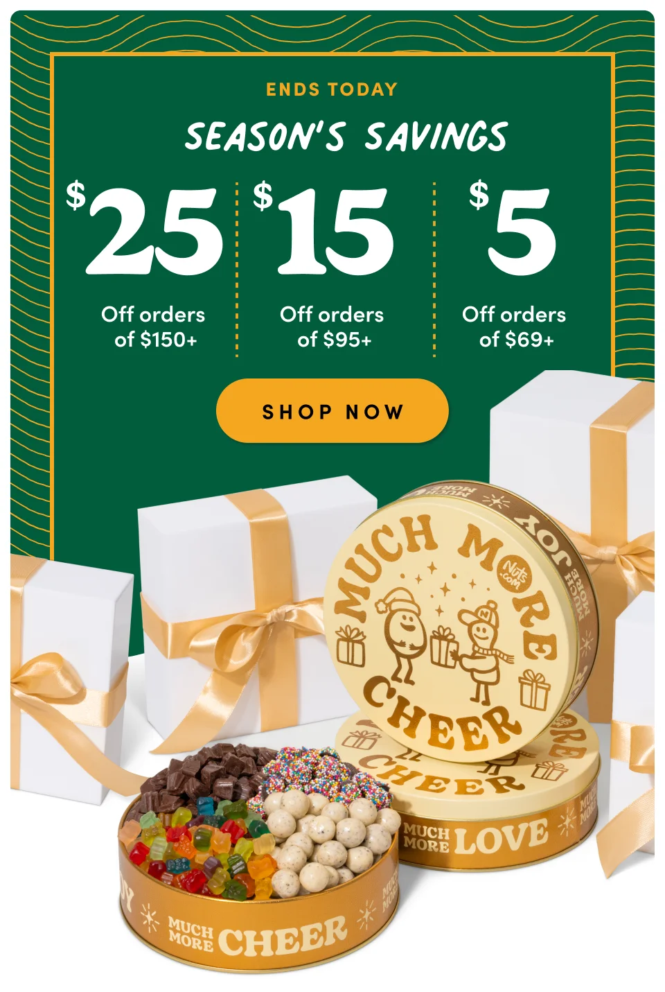 Seasons Savings ; $25 off on orders of $150+ ; $15 off on orders of $95+ : $5 off on orders of $69+ : Shop Now