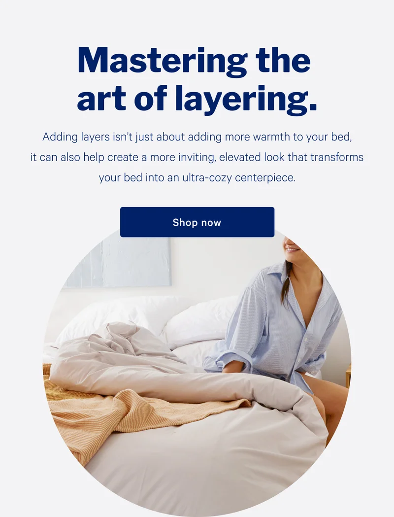 Mastering the art of layering. >> Adding layers isn’t just about adding more warmth to your bed, it can also help create a more inviting, elevated look that transforms your bed into an ultra-cozy centerpiece. >> Shop now >>