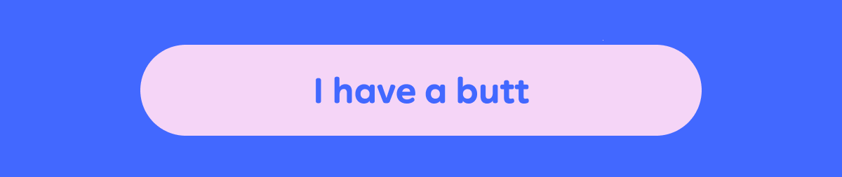 I have a butt