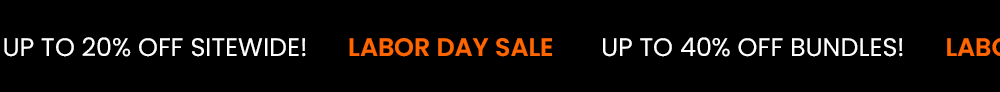 LABOR DAY SALE: UP TO 40% OFF SITEWIDE LABOR DAY SALE: UP TO 40% OFF SITEWIDE