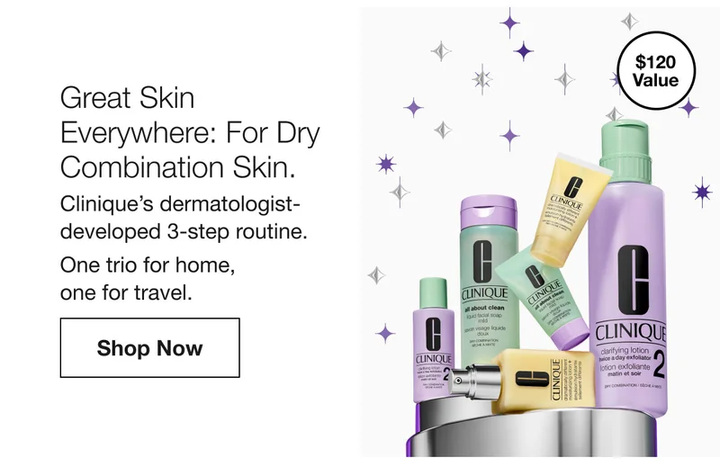 $120 Value | Great Skin Everywhere: For Dry Combination Skin. | Clinique’s dermatologist-developed 3-step routine. One trio for home, one for travel. | Shop Now