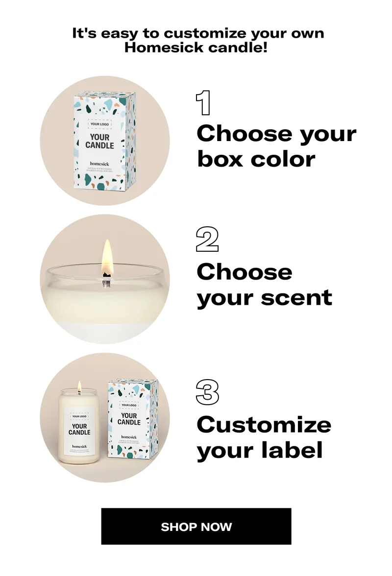 It's easy to customize your own Homesick candle! | 1 Choose your box color | 2 Choose your scent | 3 Customize your label | Shop now