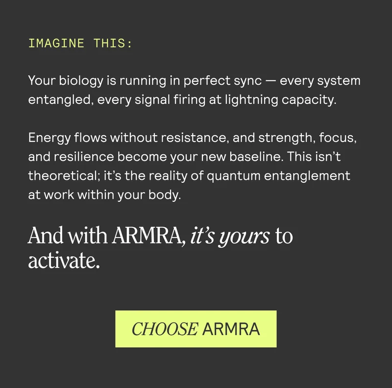 IMAGINE THIS: Your biology is running in perfect sync — every system entangled, every signal firing at lightning capacity. Energy flows without resistance, and strength, focus, and resilience become your new baseline. This isn’t theoretical; it’s the reality of quantum entanglement at work within your body.  . oy And with ARMRA, it’s yours to activate.