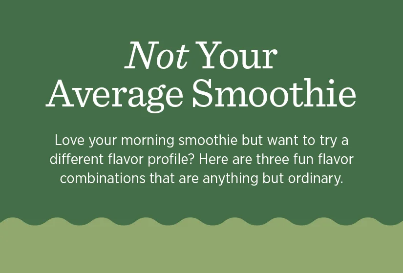 Love your morning smoothie but want to try a different flavor profile? Here are three fun flavor combos that are anything but ordinary.