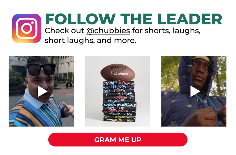 FOLLOW THE LEADER: Check out @chubbies on instagram for shorts, laughs, short laughs, and more!