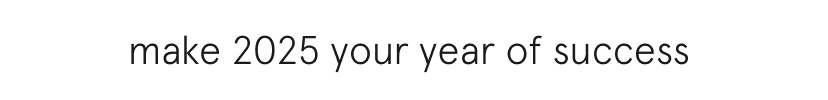 make 2025 your year of success