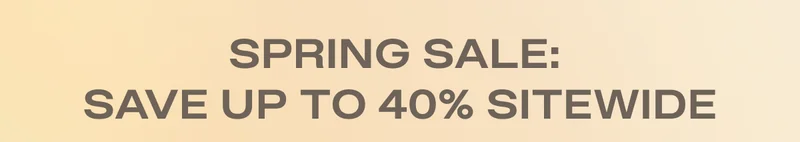 SPRING SALE - Save up to 40% Sitewide