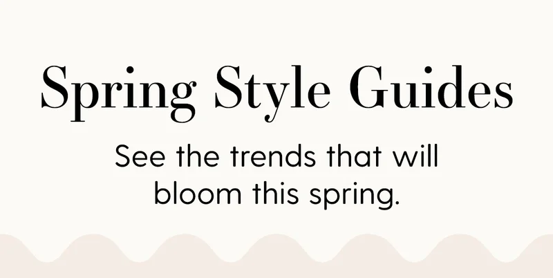 Spring Style Guides | See the trends that will bloom this spring.