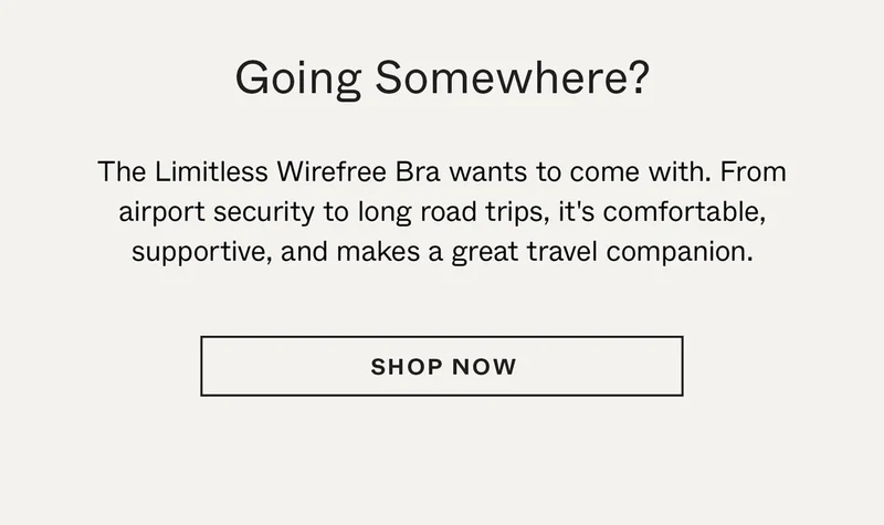Going Somewhere? The Limitless Wirefree Bra is comfortable, supportive, and makes a great travel companion.