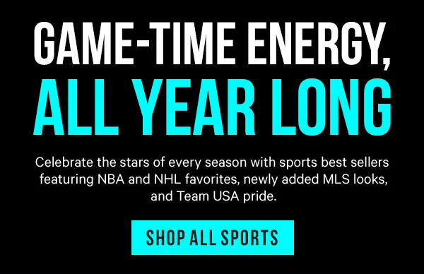 Game-Time Energy, All Year Long: Celebrate the stars of every season with sports best sellers featuring NBA and NHL favorites, newly added MLS looks, and Team USA pride.