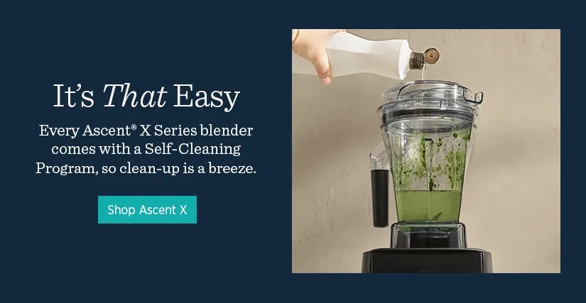 It's That Easy. Every Ascent X Series blender comes with a Self-Cleaning Program, so clean-up is a breeze.