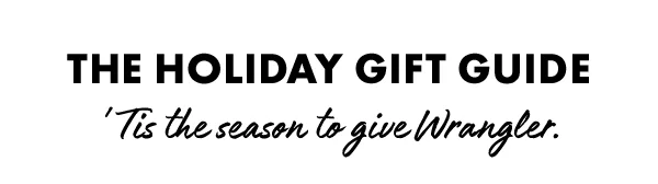 The Holiday Gift Guide. 'Tis the season to give Wrangler.