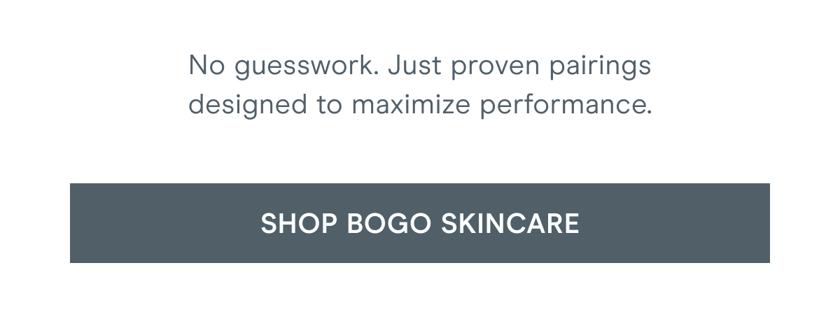 No guesswork. Just proven pairings designed to maximize performance. Click here to shop BOGO skincare!