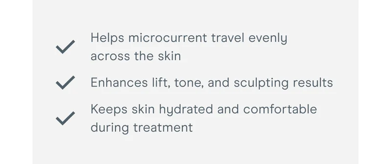 Helps microcurrent travel evenly across the skin. Enhances lift, tone, and sculpting results. Keeps skin hydrated and comfortable during treatment.