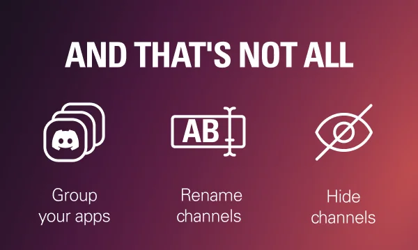 And that's not all!  Group your apps, rename channels, and hide channels