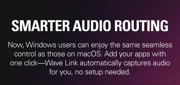 SMARTER AUDIO ROUTING: Now, Windows users can enjoy the same seamless control as those on macOS. Add your apps with one click—Wave Link automatically captures audio for you, no setup needed.