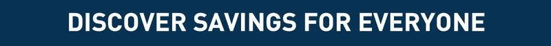 DISCOVER SAVINGS FOR EVERYONE