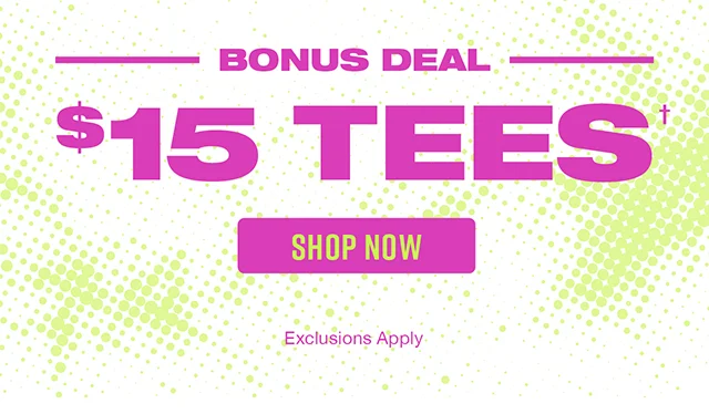 Bonus Deal 15 Dollar Tees. Shop Now