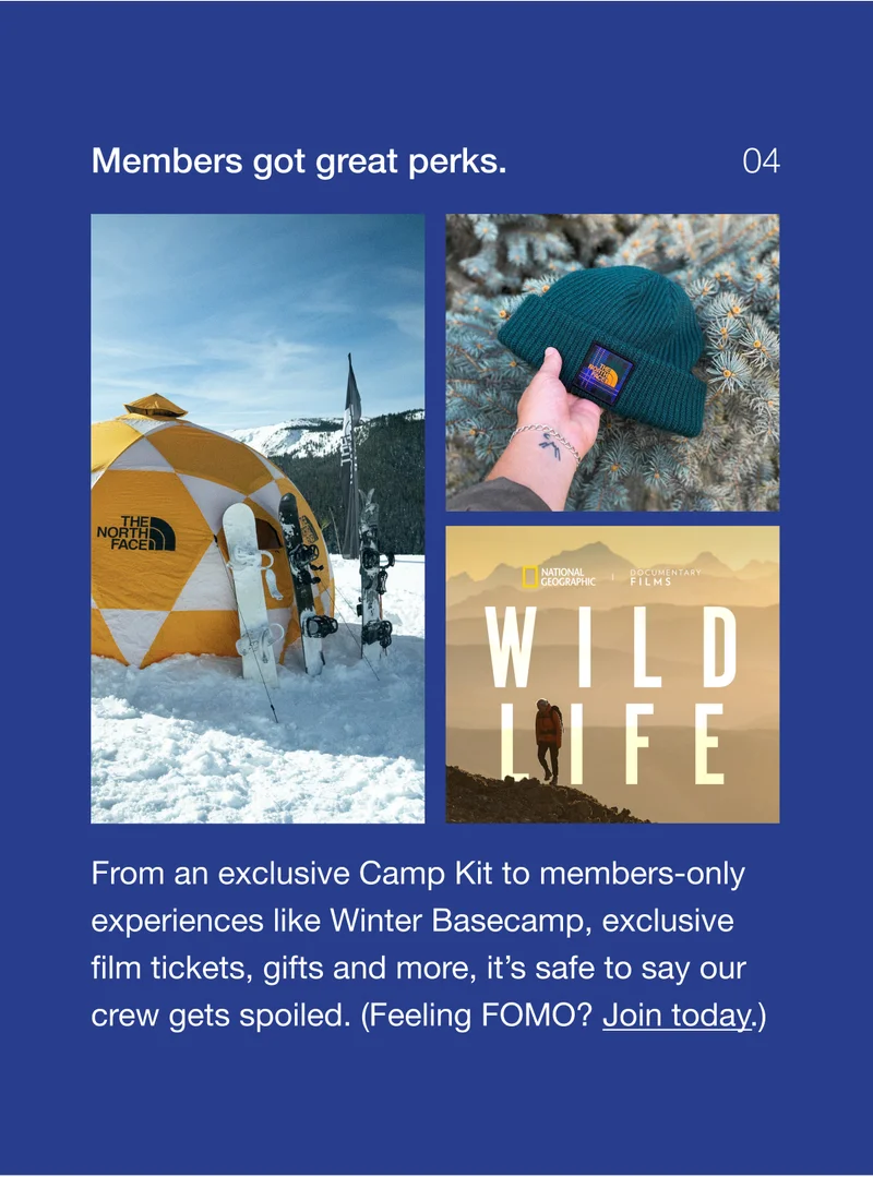 Members got great perks. From an exclusive Camp Kit to members-only experiences like Winter Basecamp, exclusive film tickets, gifts and more, it’s safe to say our crew gets spoiled. (Feeling FOMO? Join today.)