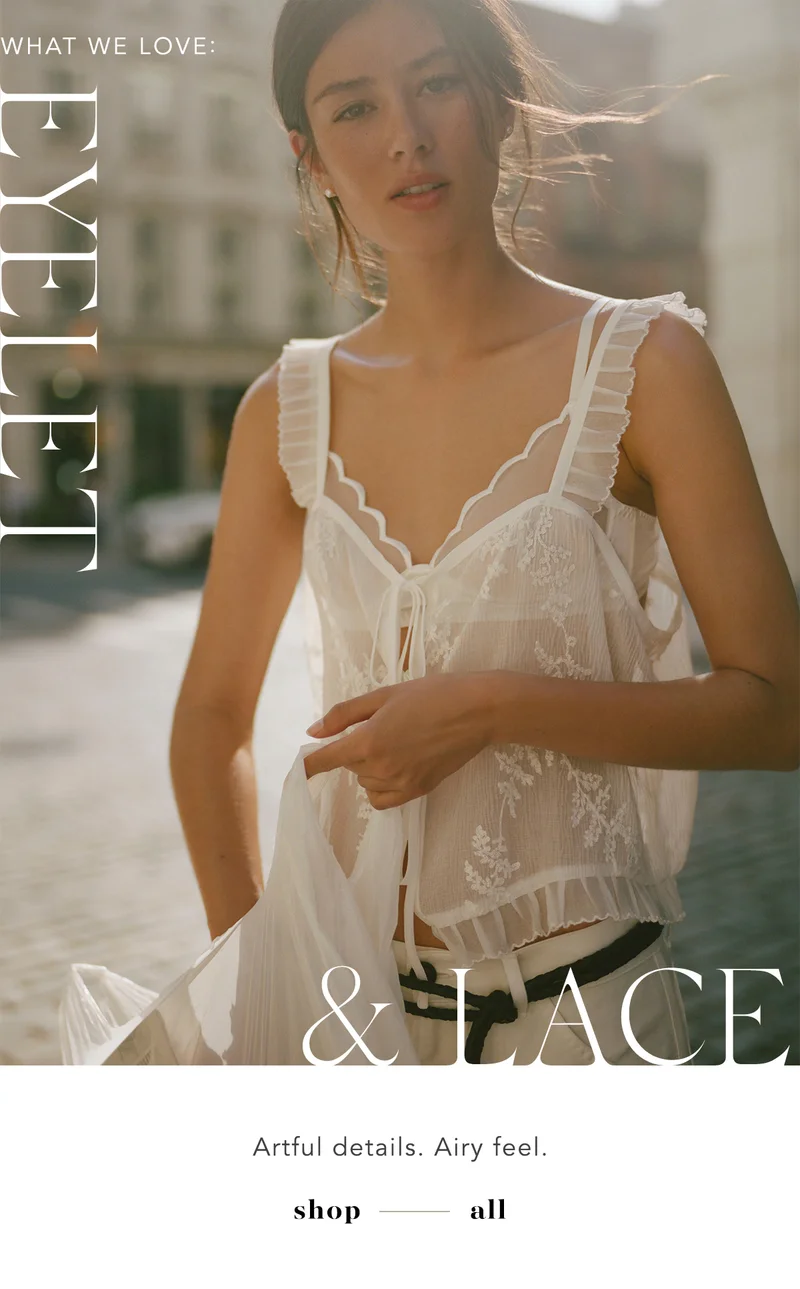 what we love: eyelet and lace, artful details. airy feel. shop all