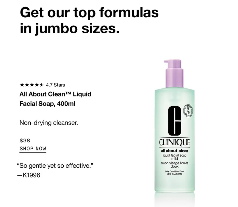 Get our top formulas in jumbo sizes. All About Clean™ Liquid Facial Soap, 400ml Non-drying cleanser. $38 SHOP NOW “So gentle yet so effective.” —K1996