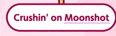 Crushin’ on Moonshot