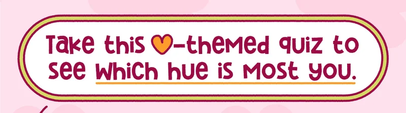 Take this heart-themed quiz to see which hue is most you.