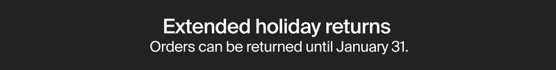 Extended holiday returns  Orders can be returned until January 31.