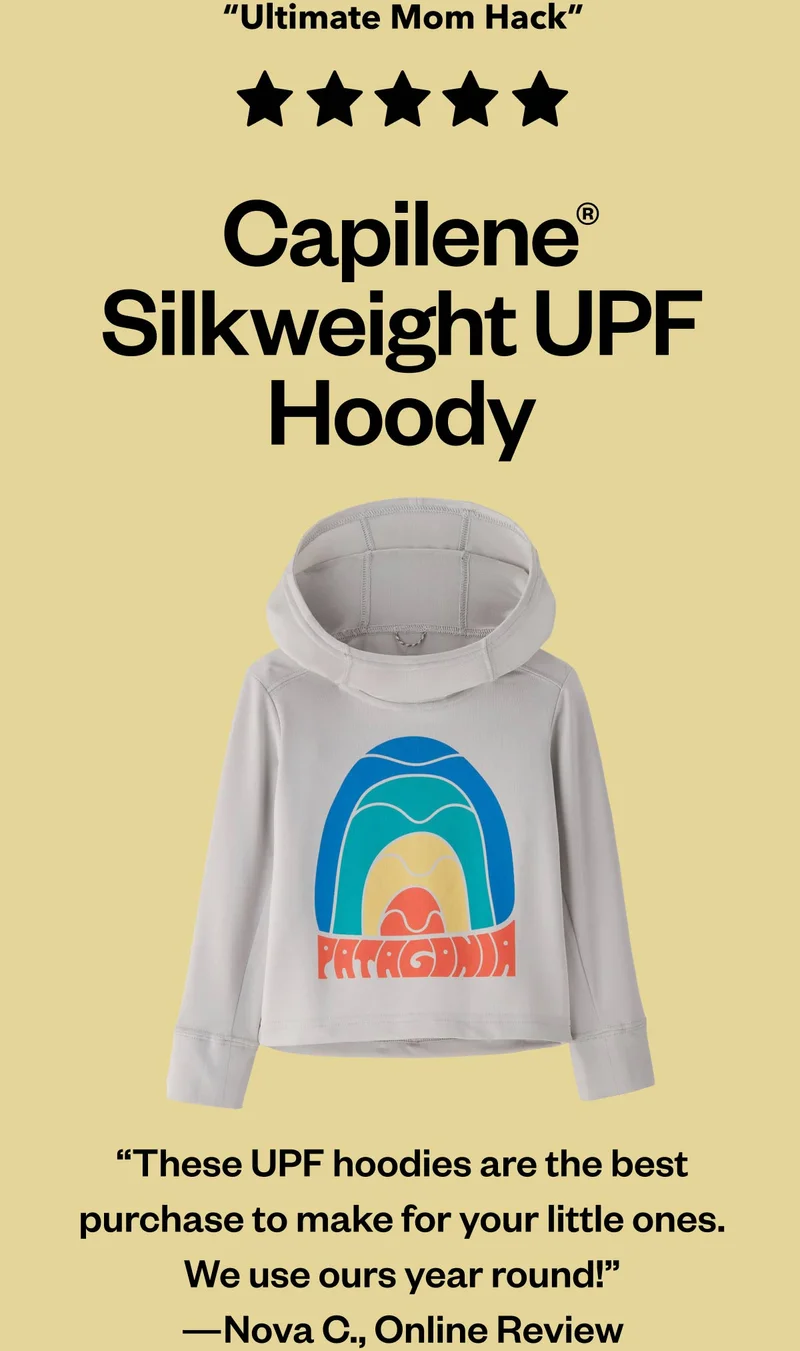 Ultimate Mom Hack. 5 stars. Baby Capilene Silkweight UPF Hoody. “These UPF hoodies are the best purchase to make for your little ones. We use ours year round!”—Nova C., Online Review