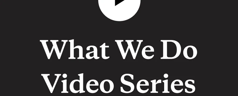 What We Do Video Series