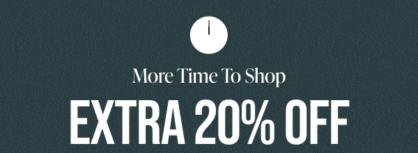 More Time To Shop EXTRA 20% Off Your Purchase In Stores & Online