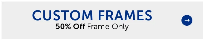 Custom Frames - 50% Off Frame Only