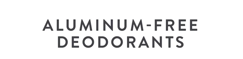 ALUMINUM-FREE DEODORANTS