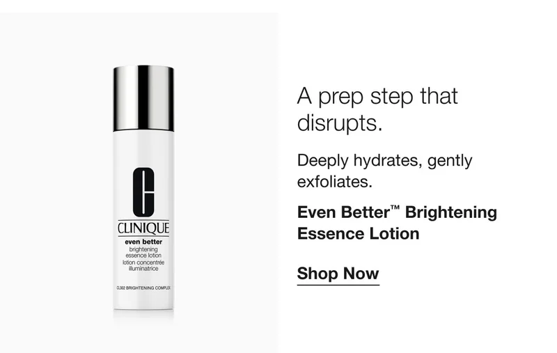 A prep step that disrupts. Deeply hydrates, gently exfoliates. Even Better™ Brightening Essence Lotion Shop Now
