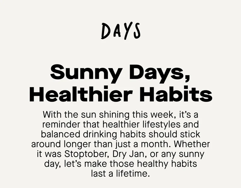 With the sun shining this week, it’s a reminder that healthier lifestyles and balanced drinking habits should stick around longer than just a month. Whether it was Stoptober, Dry Jan, or any sunny day, let’s make those healthy habits last a lifetime.
