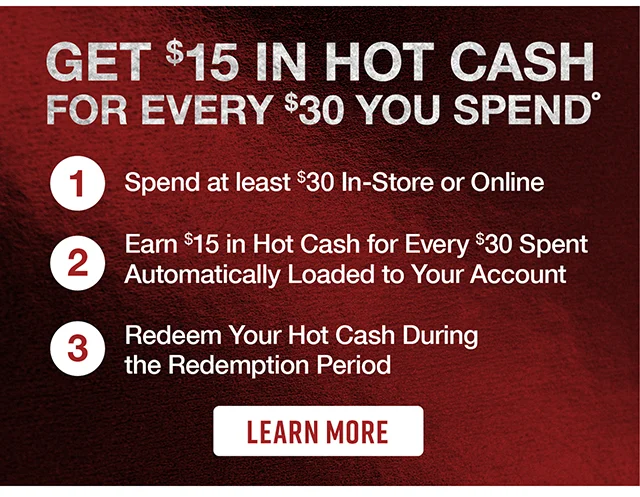 Get $15 In Hot Cash For Every $30 You Spend. Learn More